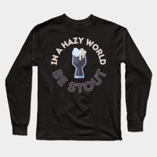 In a hazy (IPA) world, be stout! Long Sleeve T-Shirt